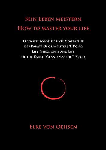 Sein Leben meistern - How to master your life: Lebensphilosophie u.Biographie des Karate Grossmeisters T. Kono: Biographie des Karate-Großmeisters Teruo Kono