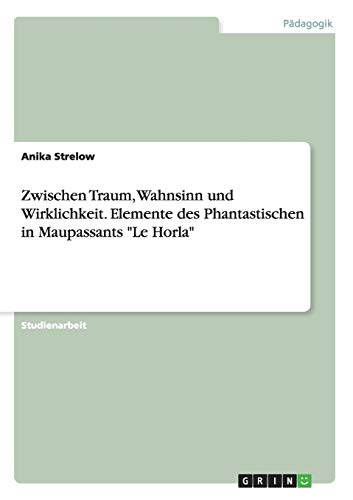 Zwischen Traum, Wahnsinn und Wirklichkeit. Elemente des Phantastischen in Maupassants Le Horla