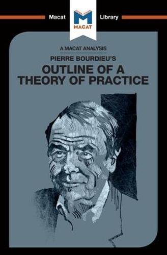 Pierre Bourdieu's Outline of a Theory of Practice (Macat Library)