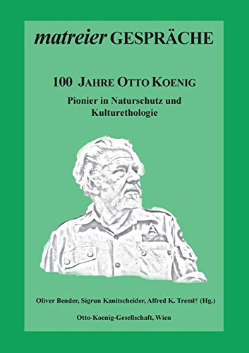 100 Jahre Otto Koenig: Pionier in Naturschutz und Kulturethologie (Matreier Gespräche)