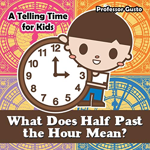 Professor Gusto What Does Half Past The Hour Mean?- A Telling Time Book For Kids