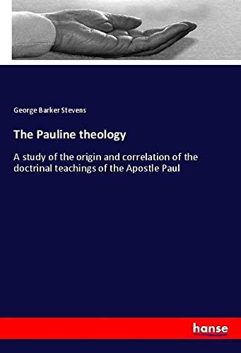 The Pauline theology: A study of the origin and correlation of the doctrinal teachings of the Apostle Paul