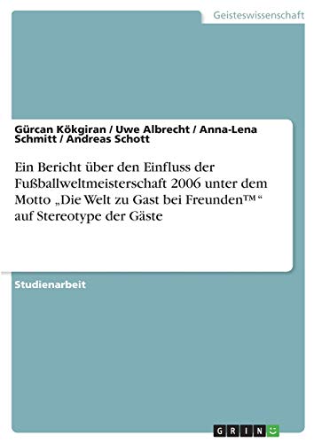 Ein Bericht über den Einfluss der Fußballweltmeisterschaft 2006 unter dem Motto Die Welt zu Gast bei Freunden(TM) auf Stereotype der Gäste