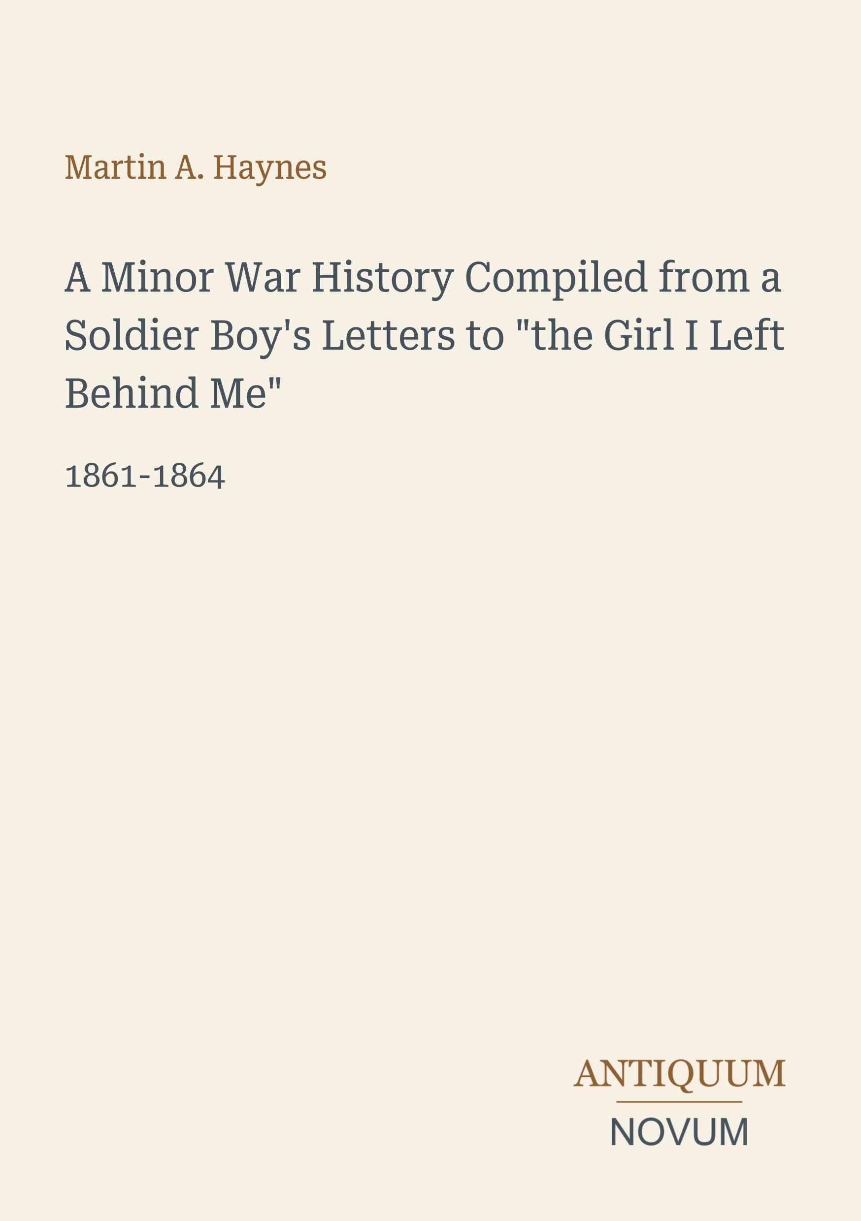 A Minor War History Compiled from a Soldier Boy's Letters to the Girl I Left Behind Me