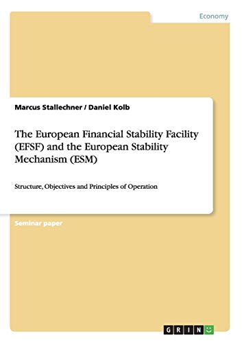 The European Financial Stability Facility (EFSF) and the European Stability Mechanism (ESM): Structure, Objectives and Principles of Operation