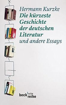 Die kürzeste Geschichte der deutschen Literatur: und andere Essays (Beck'sche Reihe)