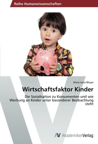 Wirtschaftsfaktor Kinder: Die Sozialisation zu Konsumenten und wie Werbung an Kinder unter besonderer Beobachtung steht