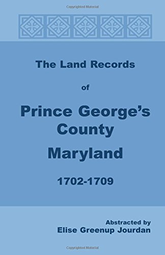The Land Records of Prince Georges County, Maryland, 1702-1709