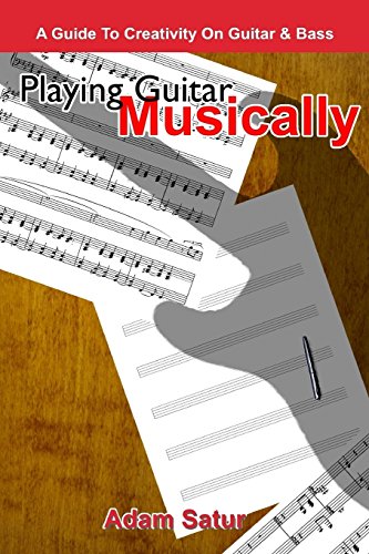 Playing Guitar Musically: A Guide to Creativity on Guitar & Bass.: A Guide to Creativity on Guitar & Bass.