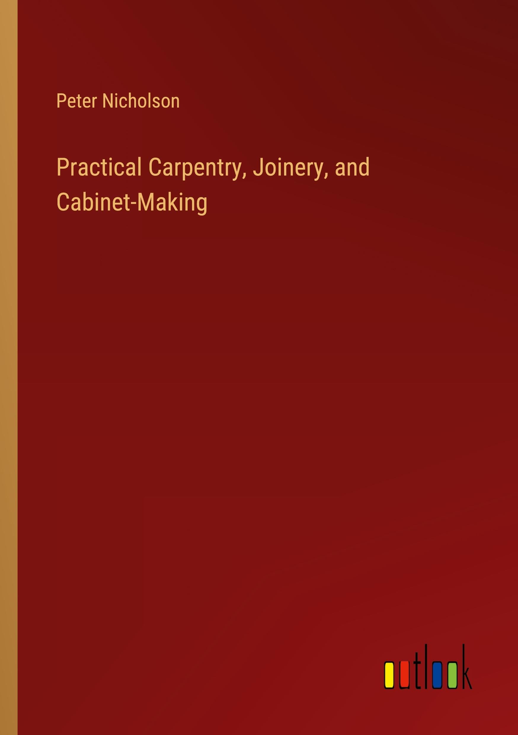 Practical Carpentry, Joinery, and Cabinet-Making