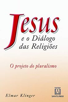 Jesus e o Dialogo das Religiões. O Projeto do Pluralismo