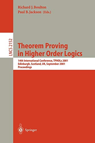 Theorem Proving in Higher Order Logics: 14th International Conference, TPHOLs 2001, Edinburgh, Scotland, UK, September 3-6, 2001. Proceedings (Lecture Notes in Computer Science, 2152, Band 2152)