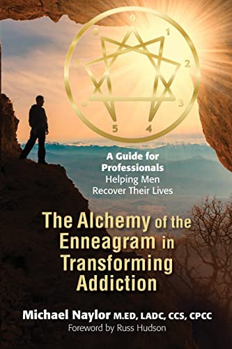 The Alchemy of the Enneagram in Transforming Addiction: A Guide for Professionals Helping Men Recover Their Lives