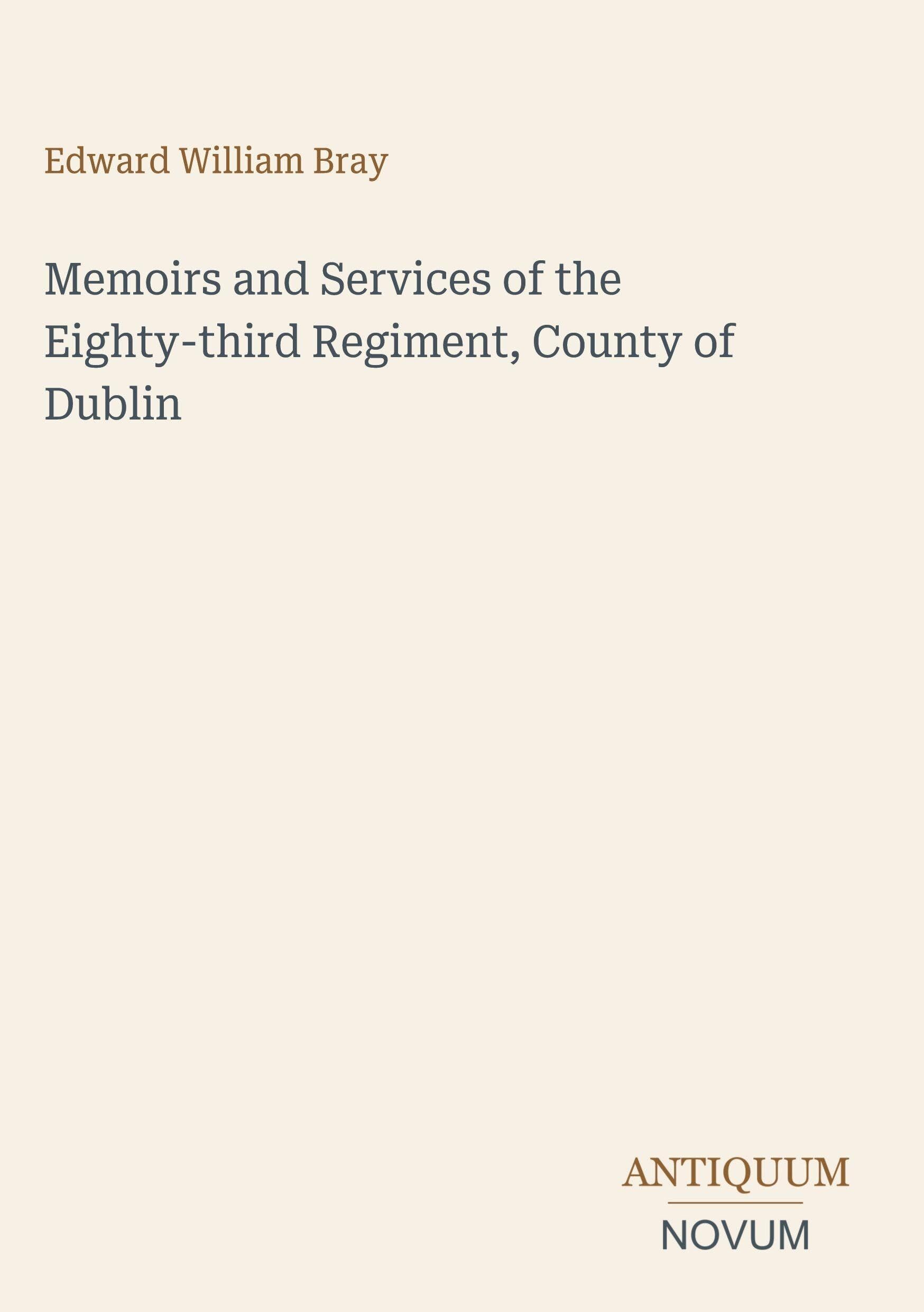 Memoirs and Services of the Eighty-third Regiment, County of Dublin