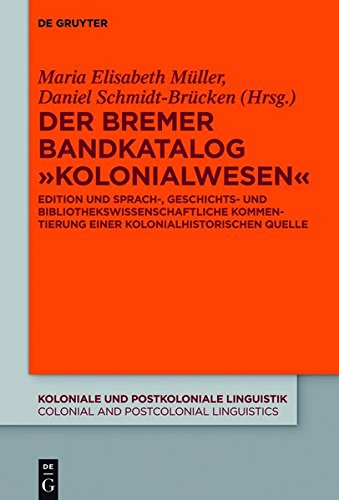 Der Bremer Bandkatalog Kolonialwesen: Edition, sprachwissenschaftliche und bibliotheksgeschichtliche Kommentierung (Koloniale und Postkoloniale ... Postcolonial Linguistics (KPL/CPL), Band 7)