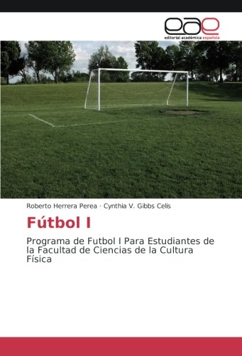 Fútbol I: Programa de Futbol I Para Estudiantes de la Facultad de Ciencias de la Cultura Física