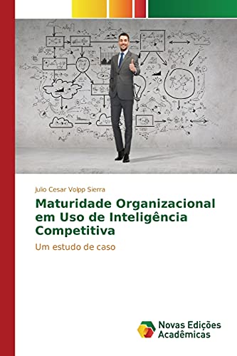 Maturidade organizacional em uso de inteligência competitiva: Um estudo de caso