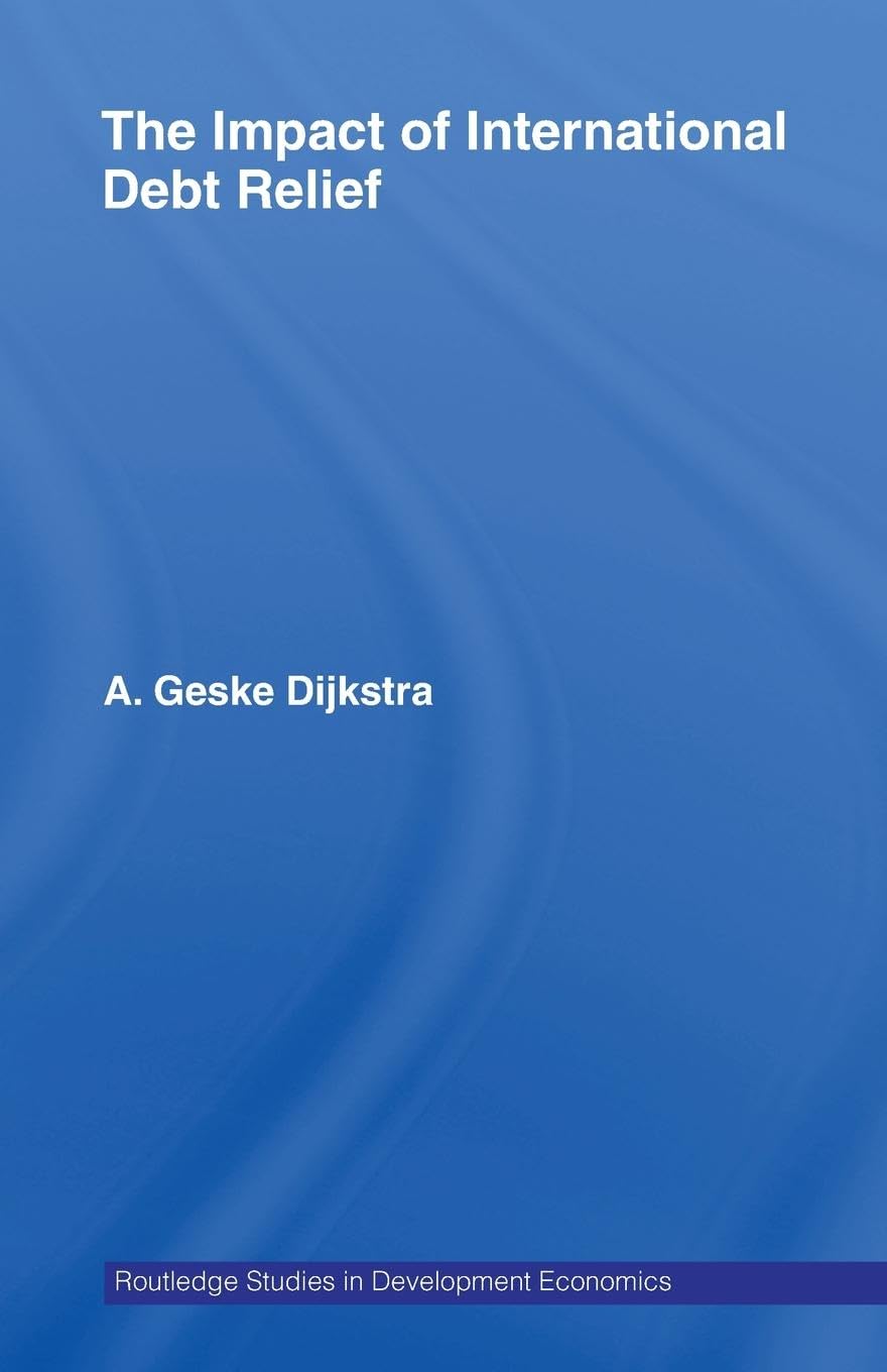 The Impact of International Debt Relief (Routledge Studies in Development Economics, 63, Band 63)