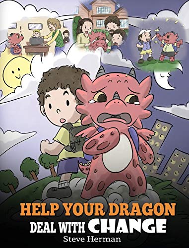 Help Your Dragon Deal With Change: Train Your Dragon To Handle Transitions. A Cute Children Story to Teach Kids How To Adapt To Change In Life. (My Dragon Books, Band 27)