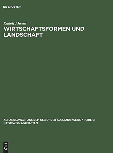Wirtschaftsformen und Landschaft: Die zur unmittelbaren Befriedigung des Nahrungsbedürfnisses dienenden Wirtschaftsformen in den aussereuropäischen ... C: Naturwissenschaften, 24 ; 9, Band 24)