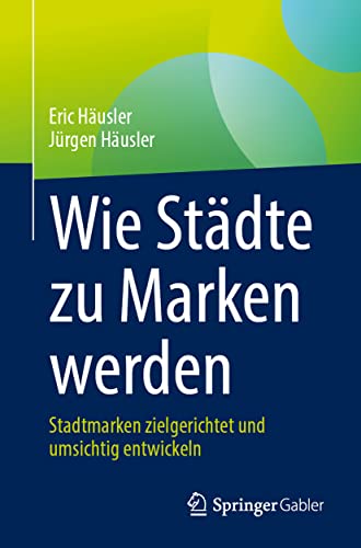 Wie Städte zu Marken werden: Stadtmarken zielgerichtet und umsichtig entwickeln