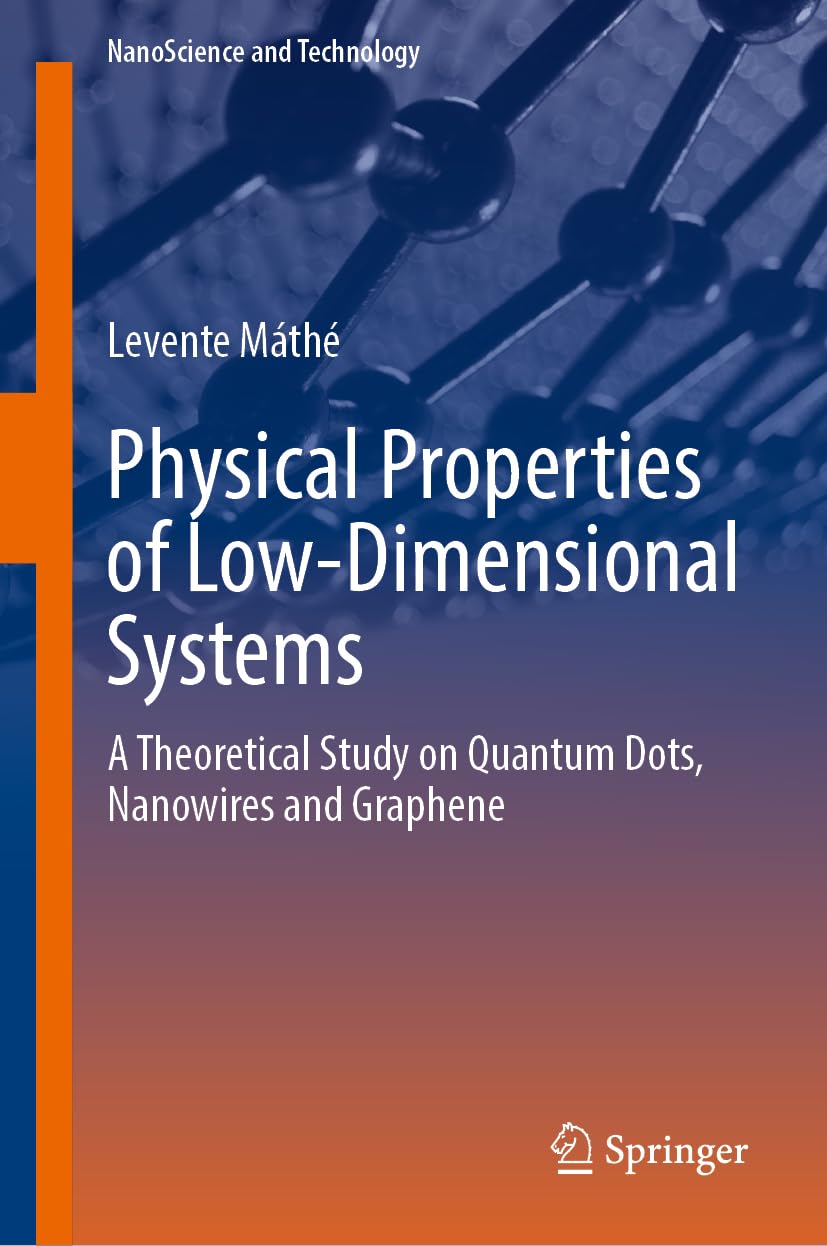 Physical Properties of Low-Dimensional Systems: A Theoretical Study on Quantum Dots, Nanowires and Graphene (NanoScience and Technology)