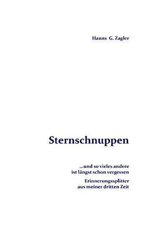 Sternschnuppen: ... und so vieles andere ist längst schon vergessen. Erinnerungssplitter aus meiner dritten Zeit