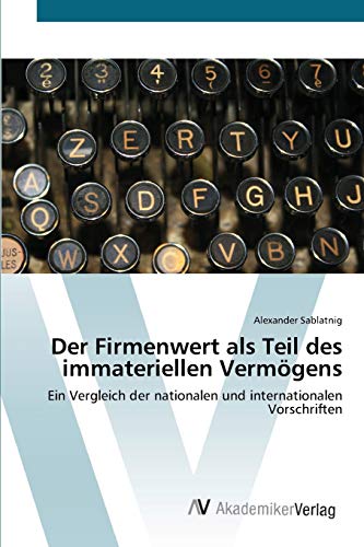 Der Firmenwert als Teil des immateriellen Vermögens: Ein Vergleich der nationalen und internationalen Vorschriften