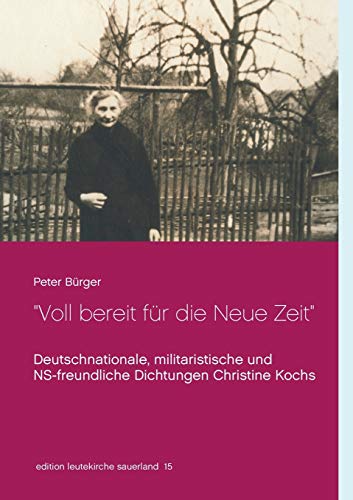 Voll bereit für die Neue Zeit: Deutschnationale, militaristische und NS-freundliche Dichtungen Christine Kochs 1920-1944 (edition leutekirche sauerland)