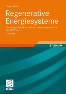 Regenerative Energiesysteme: Grundlagen, Systemtechnik und Anwendungsbeispiele aus der Praxis