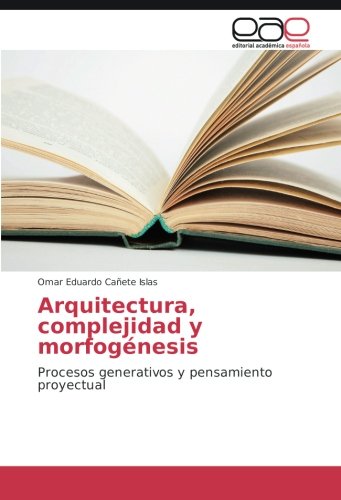 Arquitectura, complejidad y morfogénesis: Procesos generativos y pensamiento proyectual
