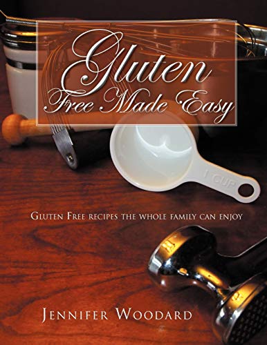 Gluten Free Made Easy: Gluten Free Recipes the Whole Family Can Enjoy