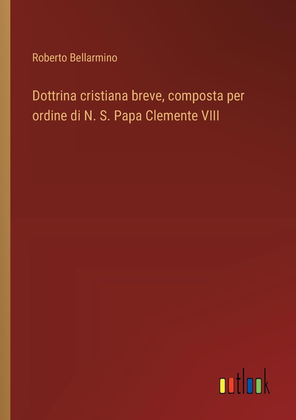 Dottrina cristiana breve, composta per ordine di N. S. Papa Clemente VIII