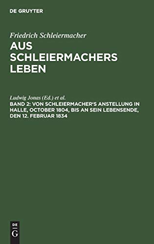 Von Schleiermacher's Anstellung in Halle, October 1804, bis an sein Lebensende, den 12. Februar 1834 (Friedrich Schleiermacher: Aus Schleiermachers Leben)