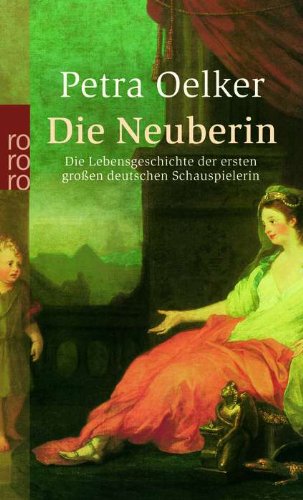 Die Neuberin Die Lebensgeschichte Der Ersten Grossen Deutschen Schauspielerin Von Petra Oelker