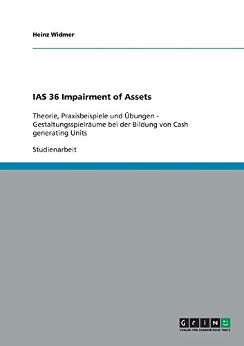 IAS 36 Impairment of Assets: Theorie, Praxisbeispiele und Übungen. Gestaltungsspielräume bei der Bildung von Cash generating Units