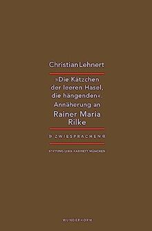 »Die Kätzchen der leeren Hasel, die hängenden«: Christian Lehnert zu Rainer Maria Rilke (Zwiesprachen)