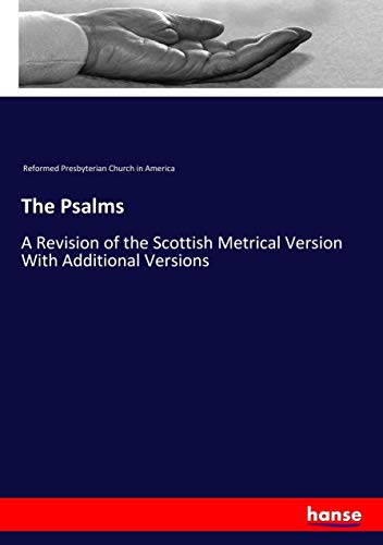 The Psalms: A Revision of the Scottish Metrical Version With Additional Versions