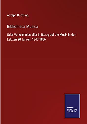Bibliotheca Musica: Oder Verzeichniss aller in Bezug auf die Musik in den Letzten 20 Jahren, 1847-1866