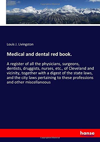Medical and dental red book.: A register of all the physicians, surgeons, dentists, druggists, nurses, etc., of Cleveland and vicinity, together with ... to these professions and other miscellaneous