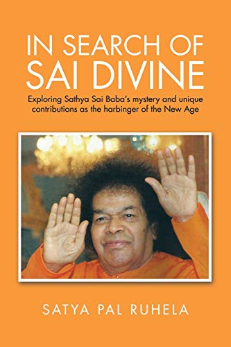 In Search Of Sai Divine: Exploring Sathya Sai Babas mystery and unique contributions as the harbinger of the New Age