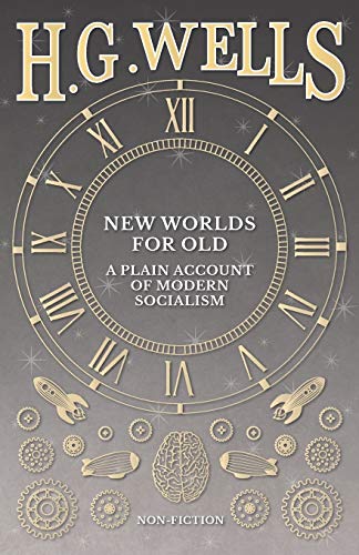 New Worlds For Old: A Plain Account of Modern Socialism