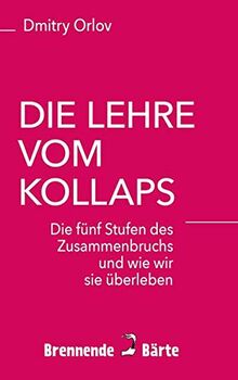 Die Lehre vom Kollaps: Die fünf Stufen des Zusammenbruchs und wie wir sie überleben