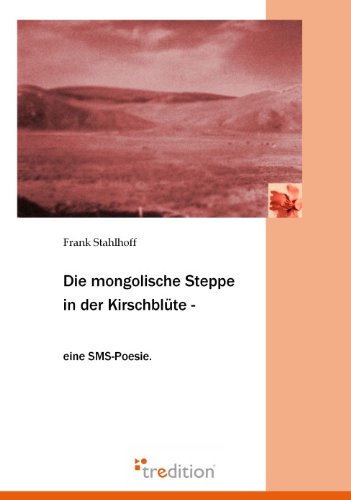 Die mongolische Steppe in der Kirschblüte: Eine SMS-Poesie
