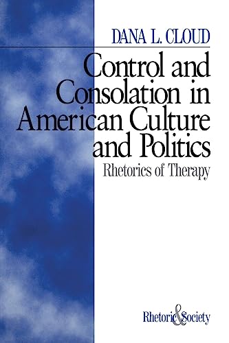 Control and Consolation in American Culture and Politics: Rhetoric of Therapy (Rhetoric and Society series)