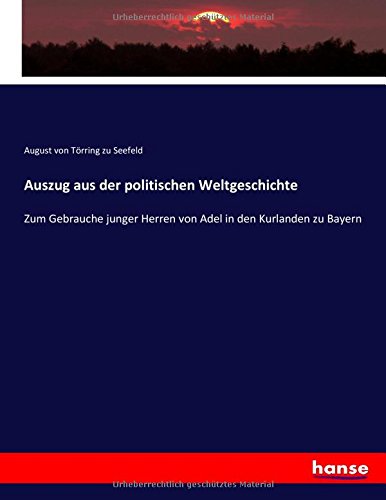 Auszug aus der politischen Weltgeschichte: Zum Gebrauche junger Herren von Adel in den Kurlanden zu Bayern