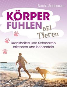 Körperfühlen bei Tieren: Krankheiten und Schmerzen erkennen und behandeln