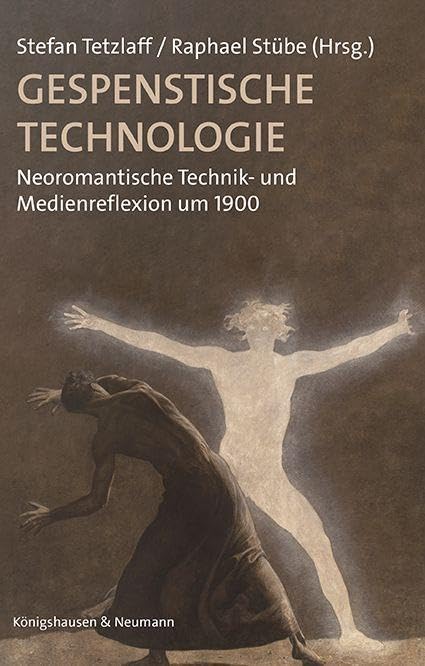 Gespenstische Technologie: Neoromantische Technik- und Medienreflexionen um 1900 (Film – Medium – Diskurs)