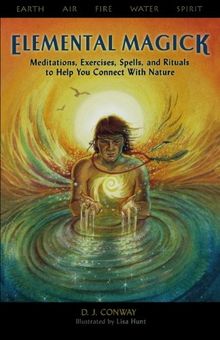Elemental Magick: Meditations, Excercises, Spells, and Rituals to Help You Connect with Nature: Meditations, Exercises, Spells, and Rituals to Help You Connect with Nature
