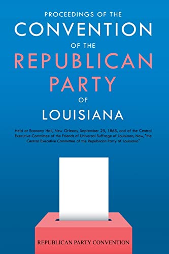 Proceedings of the Convention of the Republican Party of Louisiana: Held at Economy Hall, New Orleans, September 25, 1865, and of the Central ... Now, the Central Executive Committee of t